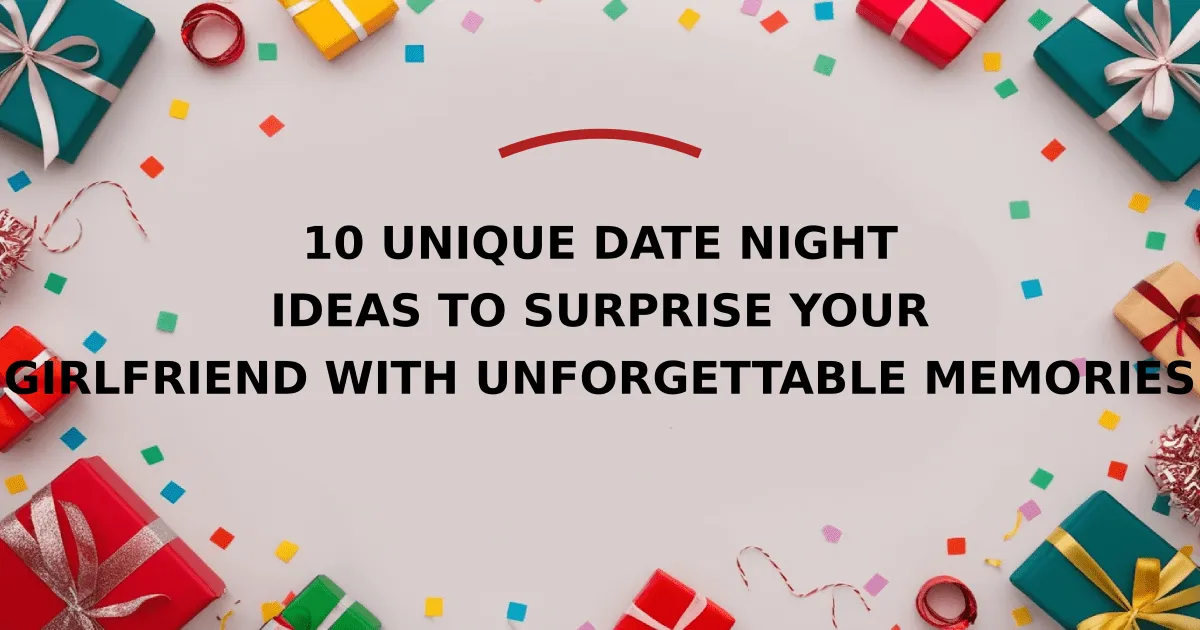 10 Unique Date Night Ideas to Surprise Your Girlfriend with Unforgettable Memories